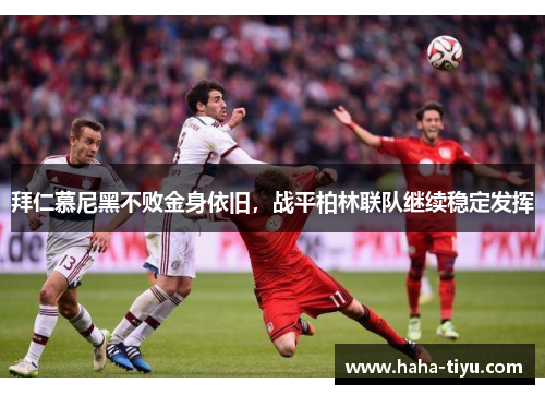 拜仁慕尼黑不败金身依旧，战平柏林联队继续稳定发挥