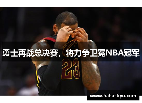 勇士再战总决赛，将力争卫冕NBA冠军