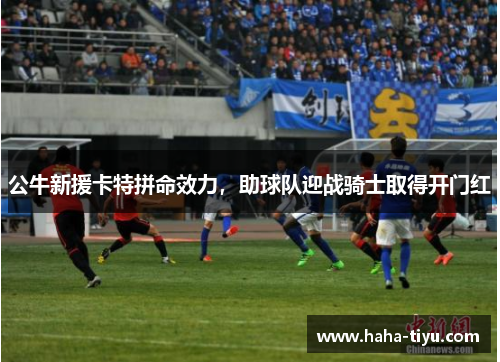 公牛新援卡特拼命效力，助球队迎战骑士取得开门红