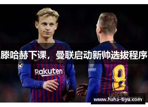 滕哈赫下课，曼联启动新帅选拔程序