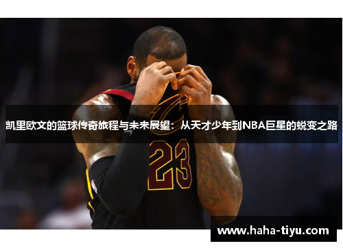 凯里欧文的篮球传奇旅程与未来展望：从天才少年到NBA巨星的蜕变之路