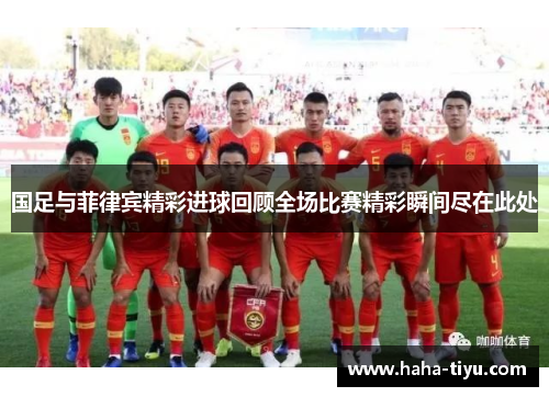 国足与菲律宾精彩进球回顾全场比赛精彩瞬间尽在此处