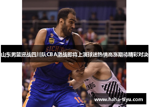 山东男篮迎战四川队CBA激战即将上演球迷热情高涨期待精彩对决
