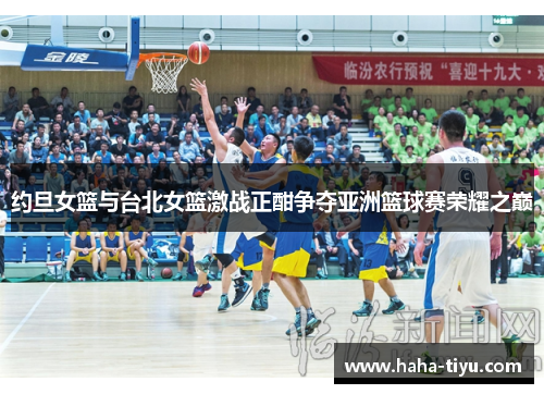 约旦女篮与台北女篮激战正酣争夺亚洲篮球赛荣耀之巅
